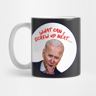 Joe Biden WHAT CAN I SCREW UP NEXT...... Cartoon Mug